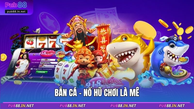 Bắn cá - Nổ hũ chơi là mê