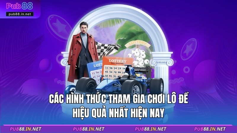 Các hình thức tham gia chơi lô đề hiệu quả nhất hiện nay