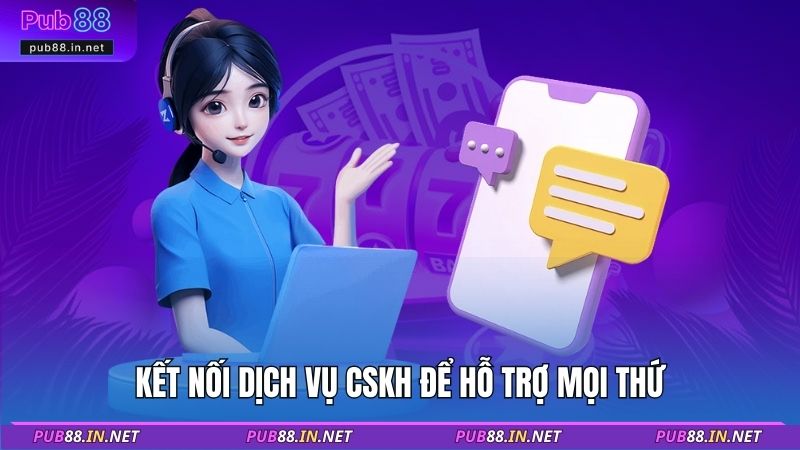 Kết nối dịch vụ CSKH để hỗ trợ mọi thứ