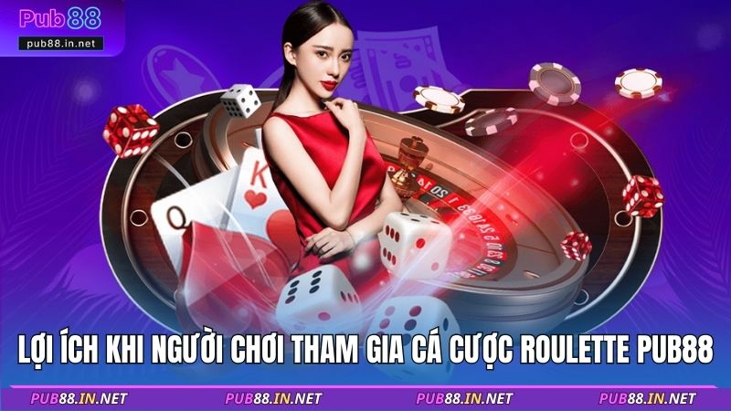 Lợi ích khi người chơi tham gia cá cược Roulette PUB88