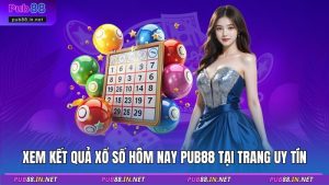 Xem kết quả xổ số hôm nay PUB88 tại trang uy tín